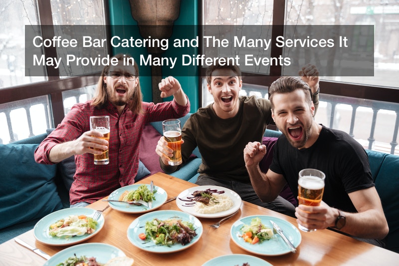 Coffee Bar Catering and The Many Services It May Provide in Many Different Events