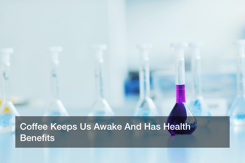 Coffee Keeps Us Awake And Has Health Benefits