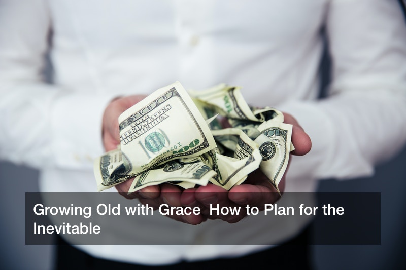 Growing Old with Grace  How to Plan for the Inevitable