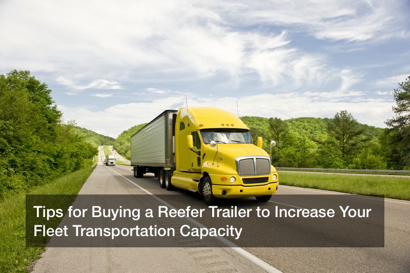 Tips for Buying a Reefer Trailer to Increase Your Fleet Transportation Capacity