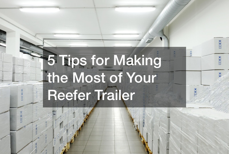 5 Tips for Making the Most of Your Reefer Trailer