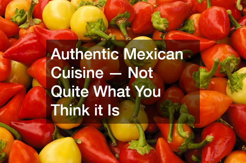 Authentic Mexican Cuisine — Not Quite What You Think it Is